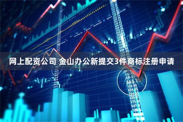 网上配资公司 金山办公新提交3件商标注册申请